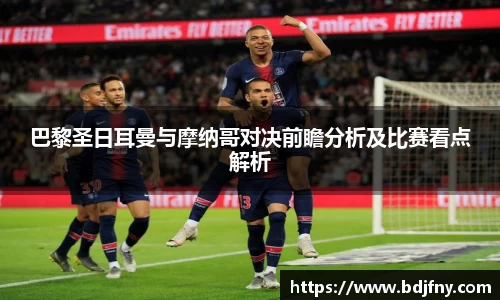巴黎圣日耳曼与摩纳哥对决前瞻分析及比赛看点解析