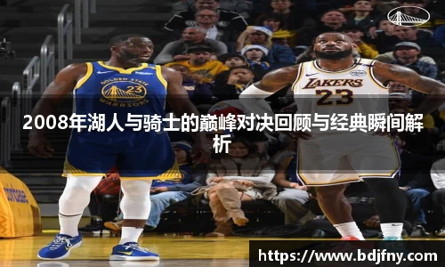 2008年湖人与骑士的巅峰对决回顾与经典瞬间解析