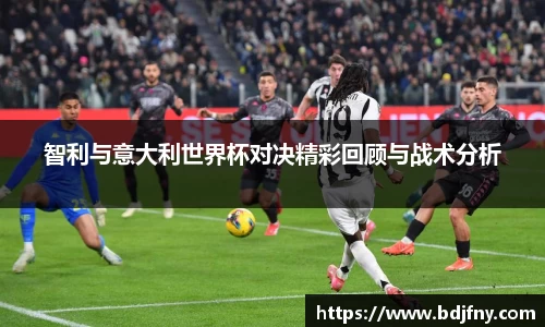 智利与意大利世界杯对决精彩回顾与战术分析